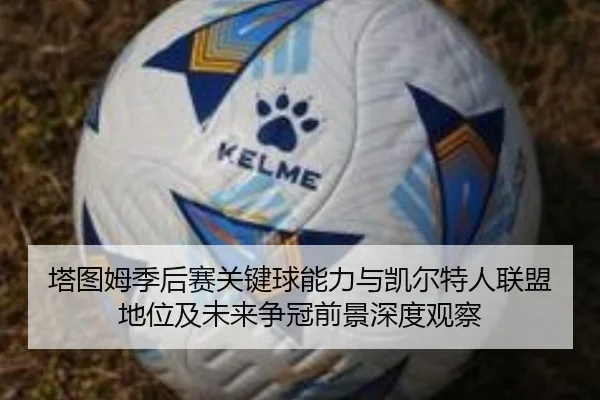 塔图姆季后赛关键球能力与凯尔特人联盟地位及未来争冠前景深度观察