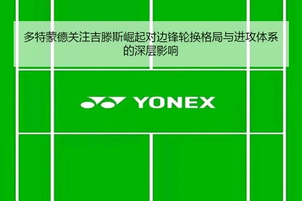 多特蒙德关注吉滕斯崛起对边锋轮换格局与进攻体系的深层影响